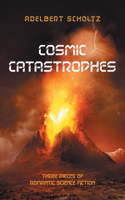 Cosmic Catastrophes: Three Pieces of Romantic Science Fiction B0H2GDBLDH Book Cover