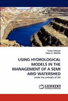 USING HYDROLOGICAL MODELS IN THE MANAGEMENT OF A SEMI ARID WATERSHED: Under the Umbrella of GIS 3844329943 Book Cover