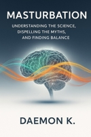 Masturbation: Understanding the Science, Dispelling the Myths, and Finding Balance B0FPB6XKGN Book Cover