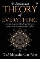 An Envisioned Theory of Everything: A Single Story to Bridge the Gap Between Known Theories and Unknown Reality 1644293412 Book Cover