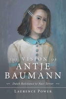 The Vision of Antje Baumann: Dutch Resistance to Nazi Terror 1728396484 Book Cover