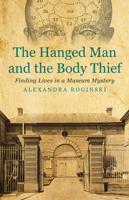 The Hanged Man and the Body Thief: finding lives in a museum mystery 1922235660 Book Cover