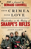 From Crimea with Love: Misadventures in the Making of Sharpe’s Rifles 1783529571 Book Cover