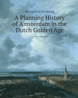 Metropolis in the Making: A Planning History of Amsterdam in the Dutch Golden Age 2503580300 Book Cover
