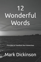 12 Wonderful Words: Principles to Transform Your Interactions B0DS1XL2NT Book Cover