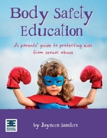 Body Safety Education: A parents' guide to protecting kids from sexual abuse 0987186086 Book Cover