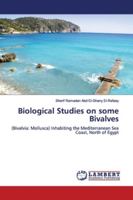 Biological Studies on some Bivalves: (Bivalvia: Mollusca) Inhabiting the Mediterranean Sea Coast, North of Egypt 3659884502 Book Cover