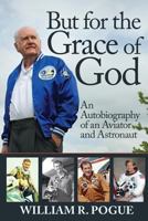 But for the Grace of God: An Autobiography of an Aviator and Astronaut 153981050X Book Cover