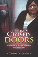 BEHIND CLOSED DOORS: A Roadmap for Anyone to Recover from Sexual Scars B095QF52XH Book Cover