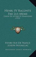 Henri IV Raconte Par Lui-Meme: Choix De Lettres Et Harangues (1913) 1142789799 Book Cover