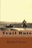Trail Ruts: Oregon's Centennial Wagon Train 1522726373 Book Cover