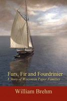 Furs, Fir and Fourdrinier: A Story of Wisconsin Paper Families 1450599966 Book Cover