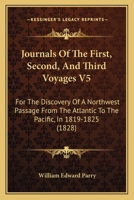 Journals Of The First, Second, And Third Voyages V5: For The Discovery Of A Northwest Passage From The Atlantic To The Pacific, In 1819-1825 1120633079 Book Cover