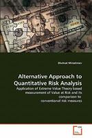 Alternative Approach to Quantitative Risk Analysis: Application of Extreme Value Theory based measurement of Value at Risk and its comparison to conventional risk measures 3639235673 Book Cover
