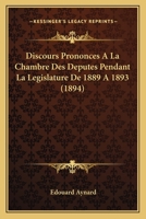 Discours Prononces A La Chambre Des Deputes Pendant La Legislature De 1889 A 1893 (1894) 1168121019 Book Cover