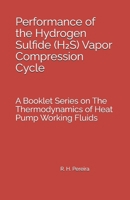 Performance of the Hydrogen Sulfide (H2S) Vapor Compression Cycle: Issue of A Booklet Series on The Thermodynamics of Heat Pump Working Fluids B0HCM21DCJ Book Cover
