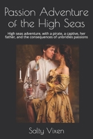 Passion Adventure of the High Seas: High seas adventure, with a pirate, a captive, her father, and the consequences of unbridles passions B0858TTTXF Book Cover