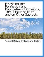 Essays on the Formation and Publication of Opinions: And on Other Subjects 1240191685 Book Cover