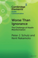 Worse Than Ignorance: The Challenge of Health Misinformation (Elements in Health Communication) 1009289527 Book Cover