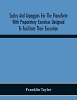 Scales And Arpeggios For The Pianoforte With Preparatory Exercises Designed To Facilitate Their Execution 9354215793 Book Cover