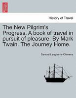 The New Pilgrim's Progress: A Book of Travel in Pursuit of Pleasure, The Journey Home 1241160546 Book Cover