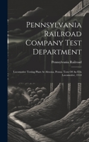 Pennsylvania Railroad Company Test Department: Locomotive Testing Plant At Altoona, Penna. Tests Of An E2a Locomotive, 1910 1022287052 Book Cover