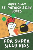 Super Silly St. Patrick's Day Jokes for Super Silly Kids: Funny, Clean Jokes for Children B0BVDF71N9 Book Cover