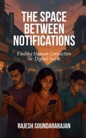 The Space Between Notifications: Finding Human Connection in Digital India B0GF8BC7N4 Book Cover