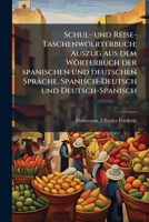 Schul- und Reise-Taschenwoerterbuch; Auszug aus dem Wörterbuch der spanischen und deutschen Sprache. Spanisch-Deutsch und Deutsch-Spanisch 1172789215 Book Cover