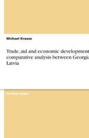 Trade, aid and economic development - A comparative analysis between Georgia & Latvia 3638810313 Book Cover