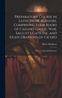 Preparatory Course in Latin Prose Authors, Comprising Four Books of Caesar's Gallic War, Sallust's Catiline, and Eight Orations of Cicero: With ... a Special Dictionary (Latin Edition) 1020014997 Book Cover