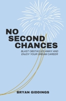 No Second Chances: Blast Obstacles Away and Enjoy Your Dream Career B0CTL274QB Book Cover
