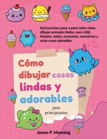 Cómo dibujar cosas lindas y adorables para principiantes (Regalos Para Niños) (Spanish Edition) B0DW2CXHD6 Book Cover