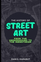 The History of Street Art: From the Underground to the Mainstream B0BXN8R6VP Book Cover