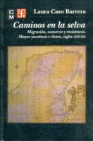 Caminos en la selva. Migracion, comercio y resistencia. Mayas yucatecos e itzaes, siglos XVII-XIX (Historia) 968166714X Book Cover