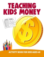 Teaching Kids Money Activity Book For Kids Ages 4-8: Teaching Counting Money Kindergarten Workbook Learn Money For Kids B08XL7ZJ8W Book Cover