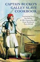 Captain Bucko's Galley Slave Cookbook: Fascinating Facts, Sea Stories, & 100+ Famous Recipes From Worldwide Ports Of Call 0595445373 Book Cover