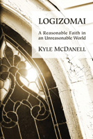 Logizomai: A Reasonable Faith in an Unreasonable World 1608994821 Book Cover