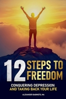 12 STEPS TO FREEDOM - Conquering DEPRESSION and Taking Back Your Life B0F9SVDJN5 Book Cover