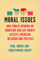 Moral Issues: How Public Opinion on Abortion and Gay Rights Affects American Religion and Politics 0226836673 Book Cover