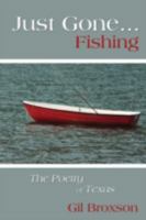 Just Gone...Fishing:The Poetry of Texas 0595522807 Book Cover