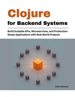 Clojure for Backend Systems: Build Scalable APIs, Microservices, and Production-Ready Applications with Real-World Projects B0GZNBZTJN Book Cover