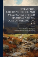 Despatches, Correspondence, and Memoranda of Field Marshall Arthur, Duke of Wellington, K.G 1023789051 Book Cover