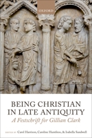 Being Christian in Late Antiquity: A Festschrift for Gillian Clark 0199656037 Book Cover