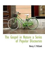 The Gospel In Nature: A Series Of Popular Discourses On Scripture Truths Derived From Facts In Nature... 129408447X Book Cover