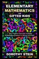 Elementary Mathematics for Gifted Kids 1: 3001 Practice Exercises to Master Multiplication Problems in Mental Arithmetic B08XZCM2SL Book Cover