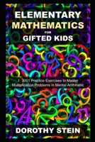 Elementary Mathematics for Gifted Kids 1: 3001 Practice Exercises to Master Multiplication Problems in Mental Arithmetic B08XZCM2SL Book Cover