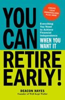 You Can Retire Early!: Everything You Need to Achieve Financial Independence When You Want It 1440599882 Book Cover