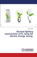 Revised lighting mechanisms of FL lamp for electric energy saving. 6139455251 Book Cover