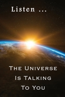 Listen … The Universe is Talking to You: Message from The Universe: Effective Manifestation Journal Workbook by using Scripting with Law of Attraction It WORKS like Magic 1670617947 Book Cover